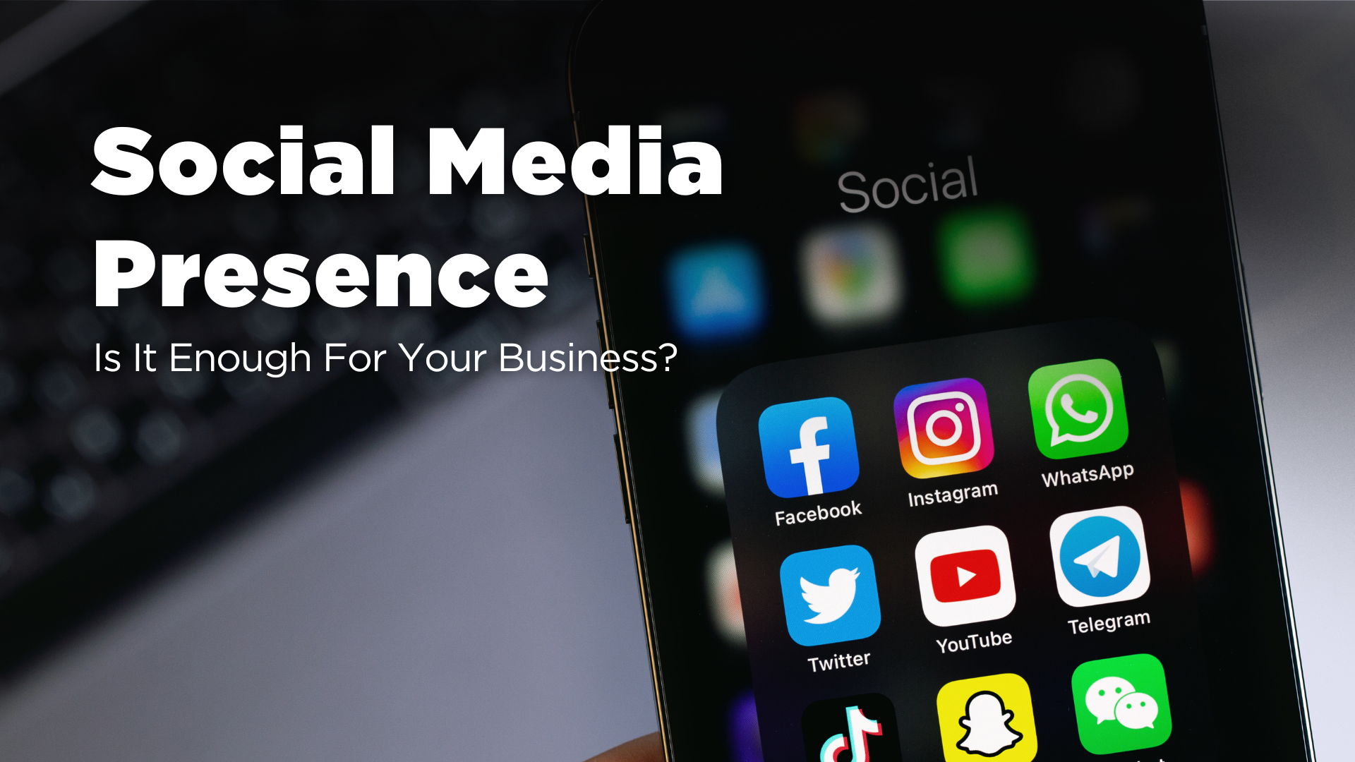 A mobile phone showing social media apps on the screen on a black background. A text overlay on the left says 'Social Media Presence Is It Enough For Your Business?'